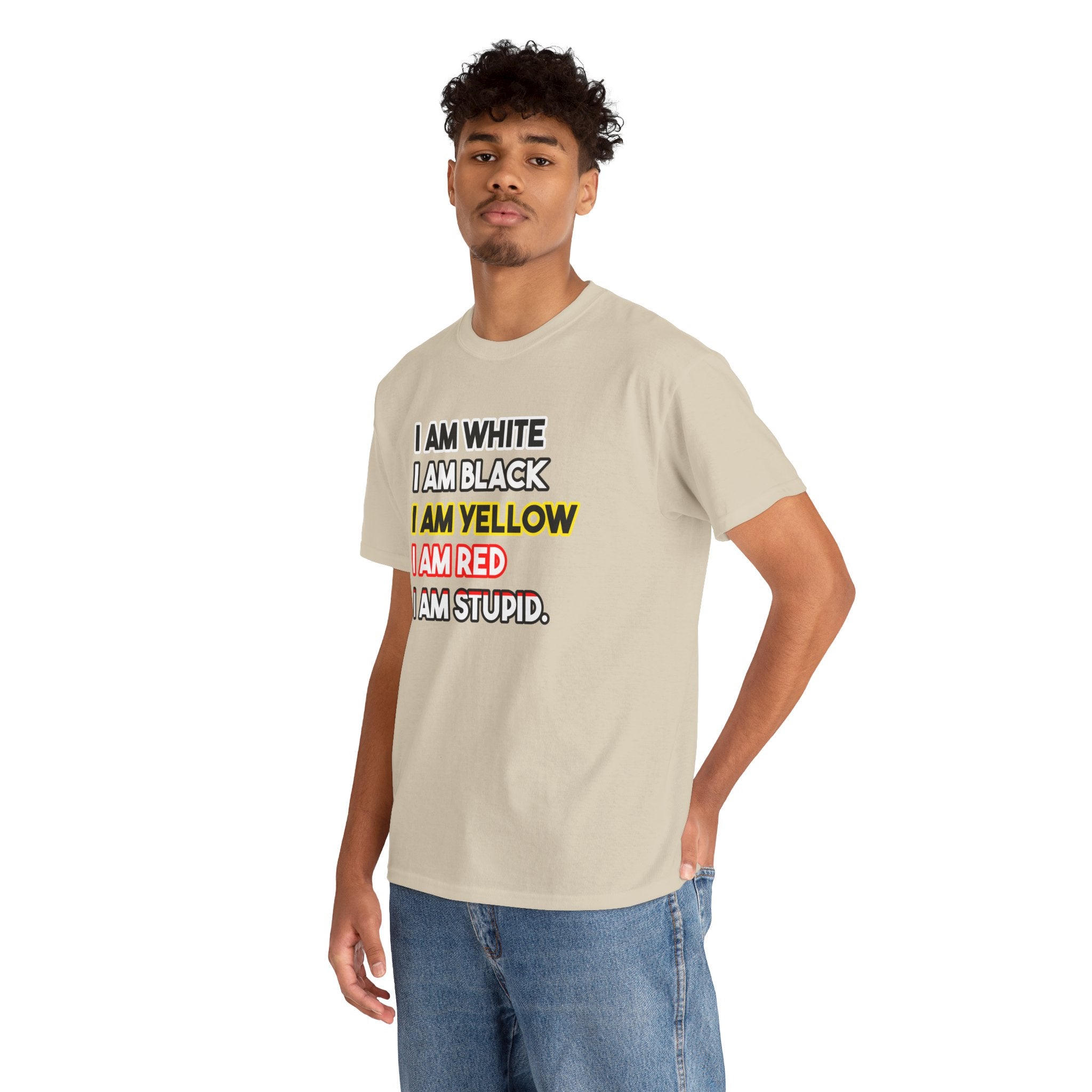 "I Am White / I Am Black / I Am Yellow / I Am Red / I Am Stupid" - quote T-shirt