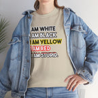 "I Am White / I Am Black / I Am Yellow / I Am Red / I Am Stupid" - quote T-shirt