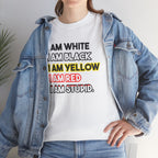 "I Am White / I Am Black / I Am Yellow / I Am Red / I Am Stupid" - quote T-shirt