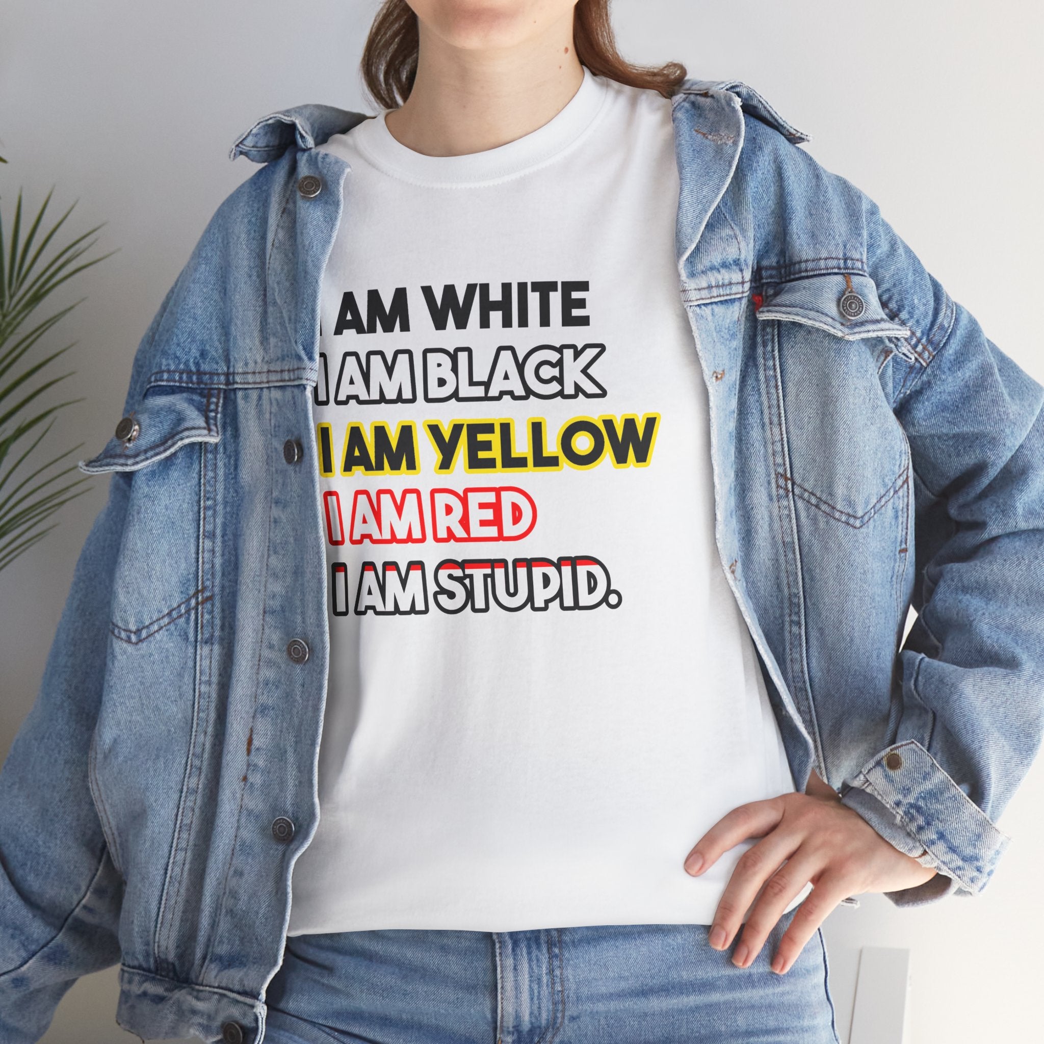 Statement Graphic Tee — "I Am White / I Am Black / I Am Yellow / I Am Red / I Am Stupid"