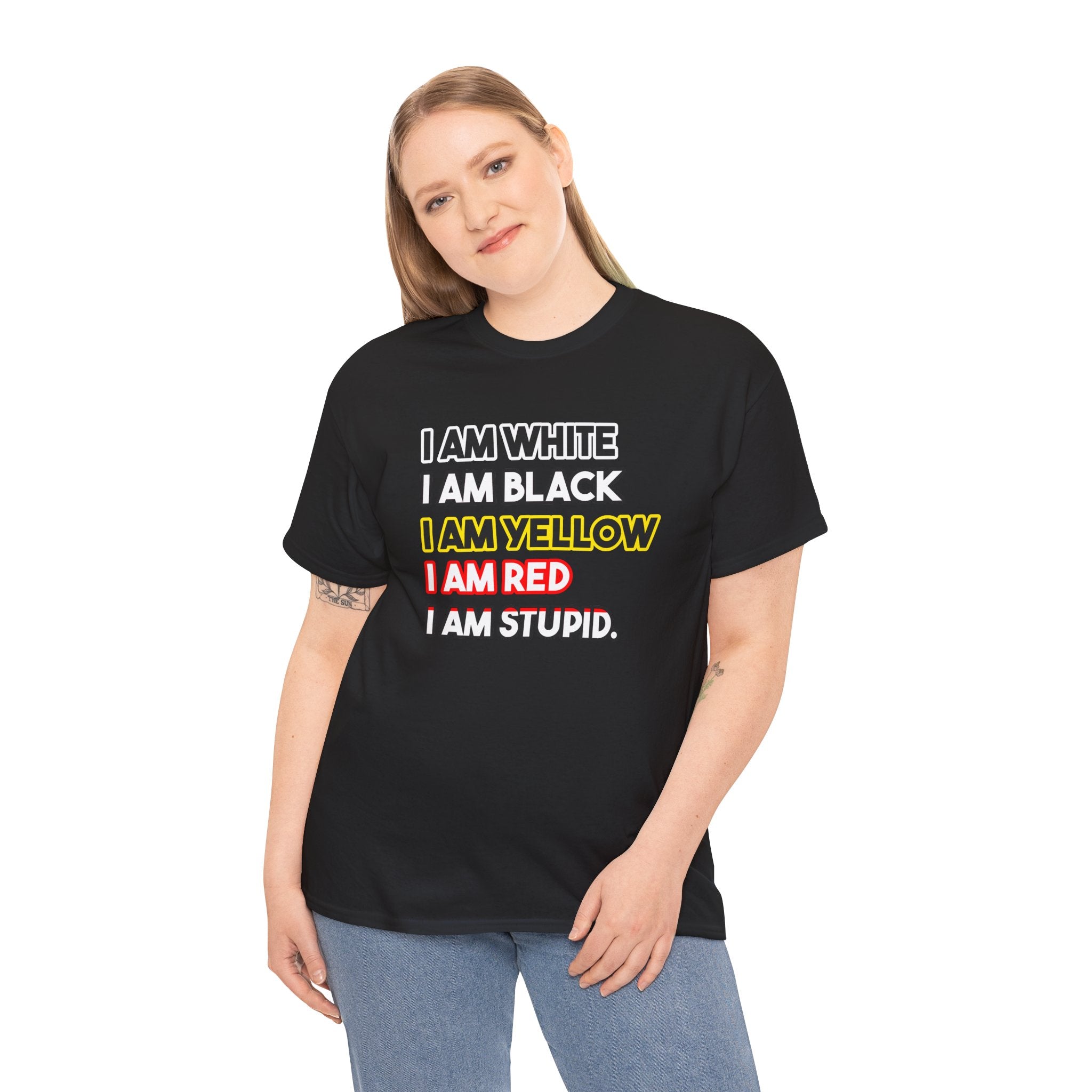 Statement Graphic Tee — "I Am White / I Am Black / I Am Yellow / I Am Red / I Am Stupid"