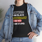 "I Am White / I Am Black / I Am Yellow / I Am Red / I Am Stupid" - quote T-shirt