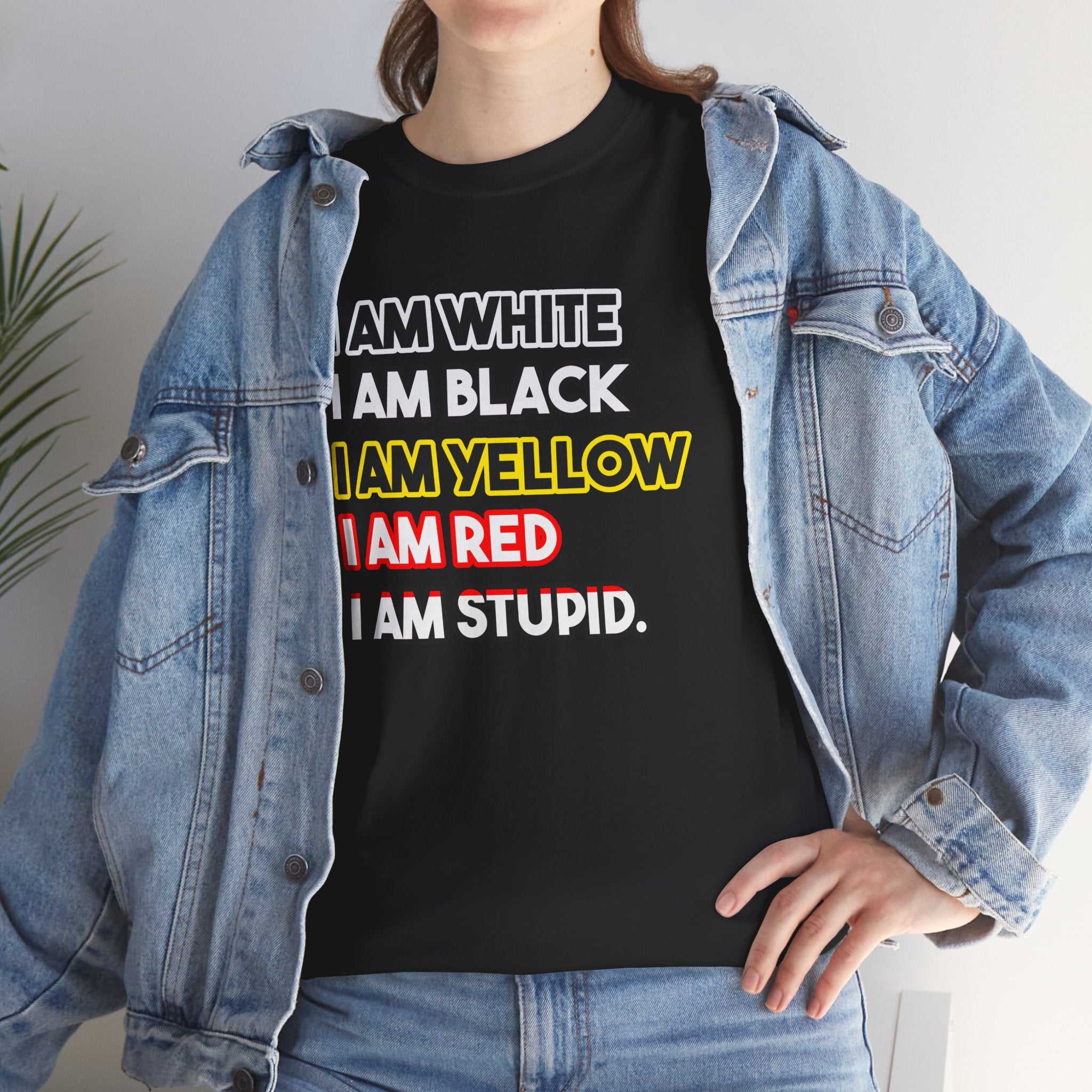 "I Am White / I Am Black / I Am Yellow / I Am Red / I Am Stupid" - quote T-shirt