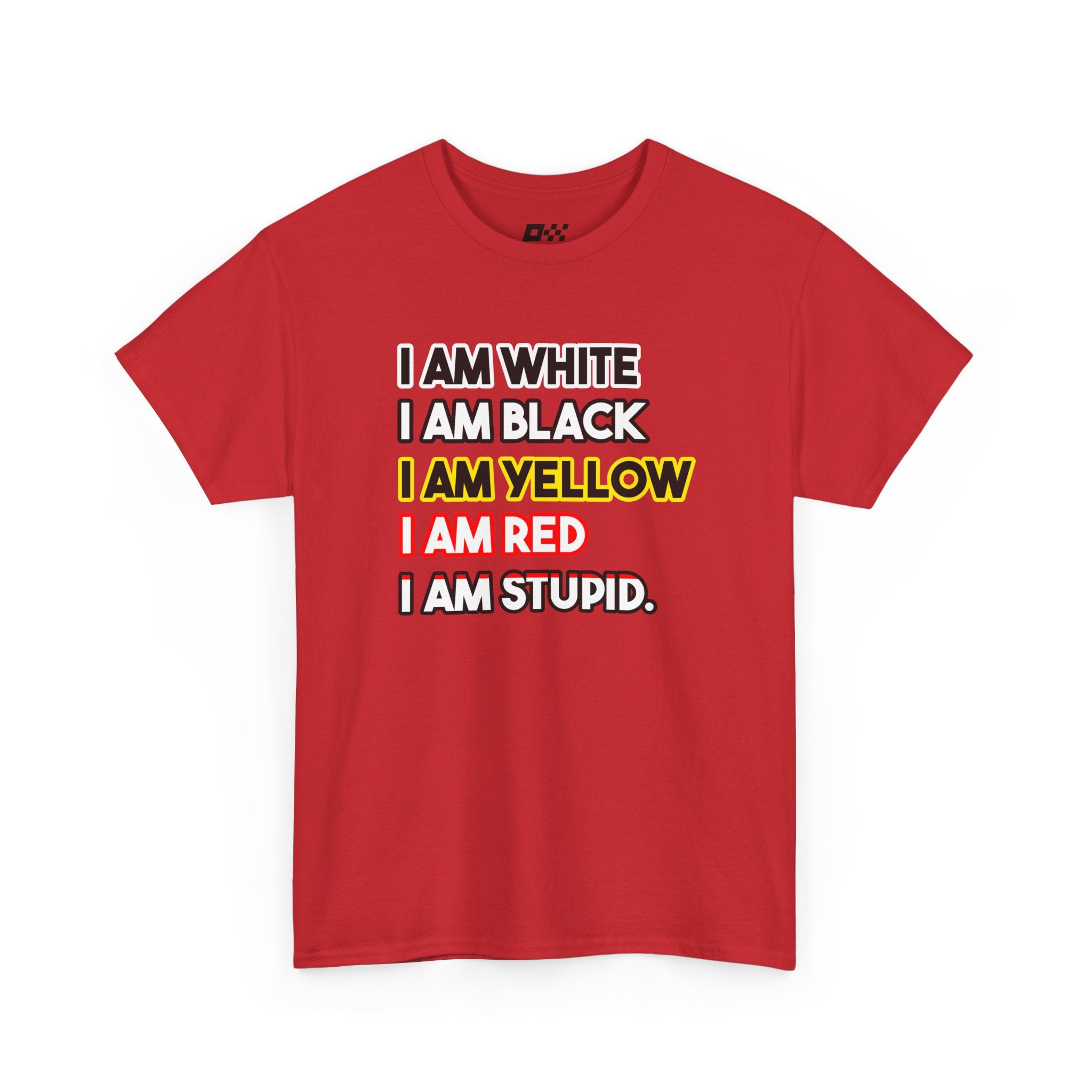 Statement Graphic Tee — "I Am White / I Am Black / I Am Yellow / I Am Red / I Am Stupid"