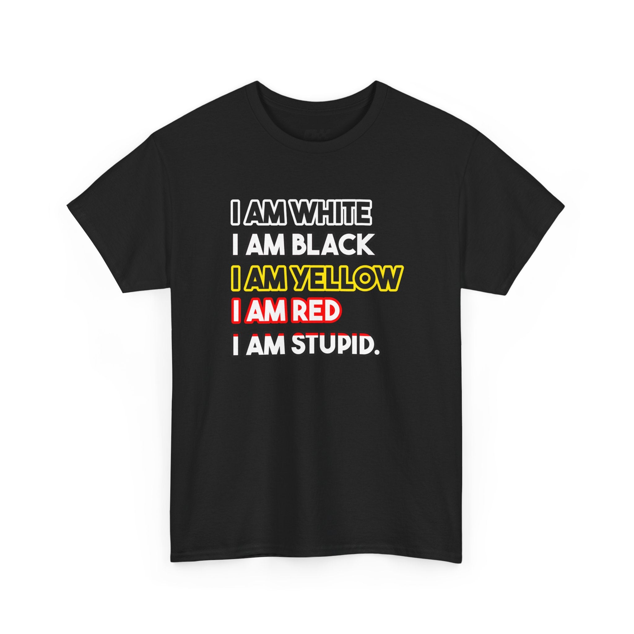 Statement Graphic Tee — "I Am White / I Am Black / I Am Yellow / I Am Red / I Am Stupid"
