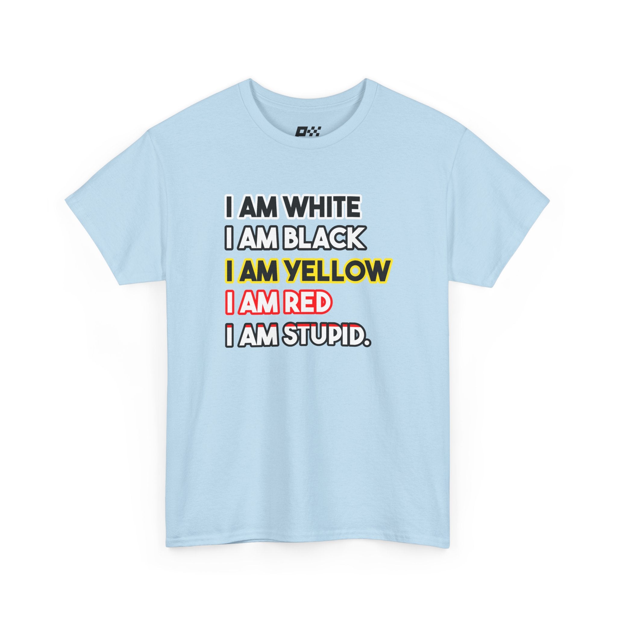 Statement Graphic Tee — "I Am White / I Am Black / I Am Yellow / I Am Red / I Am Stupid"