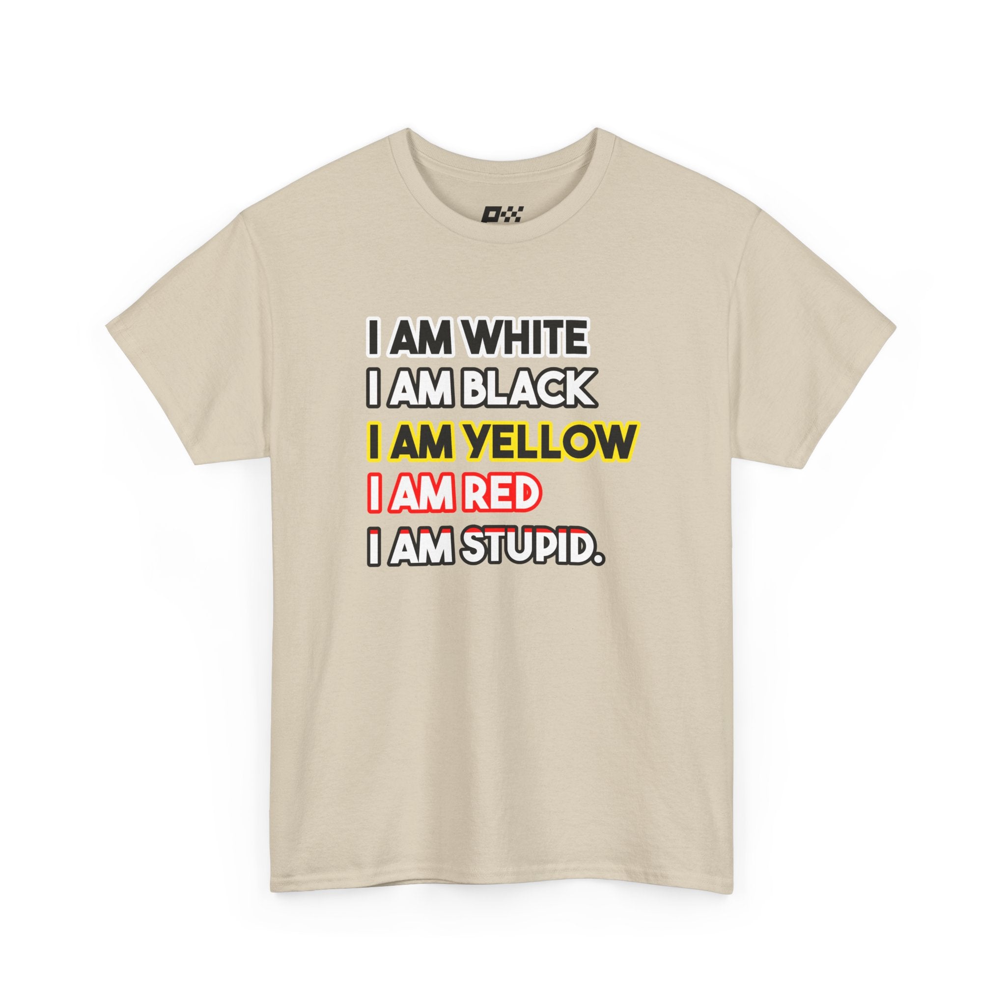 Statement Graphic Tee — "I Am White / I Am Black / I Am Yellow / I Am Red / I Am Stupid"