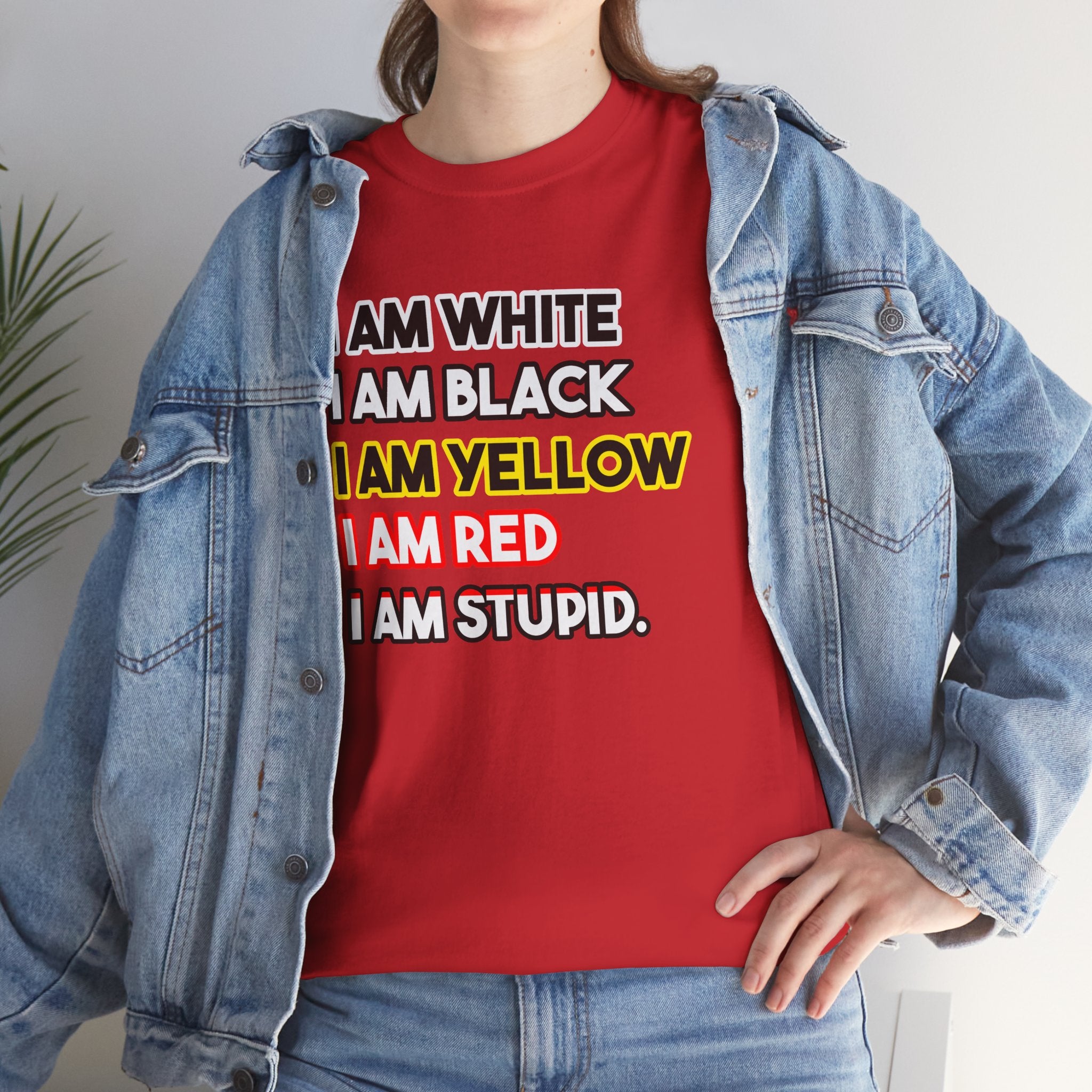 "I Am White / I Am Black / I Am Yellow / I Am Red / I Am Stupid" - quote T-shirt