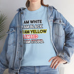 "I Am White / I Am Black / I Am Yellow / I Am Red / I Am Stupid" - quote T-shirt
