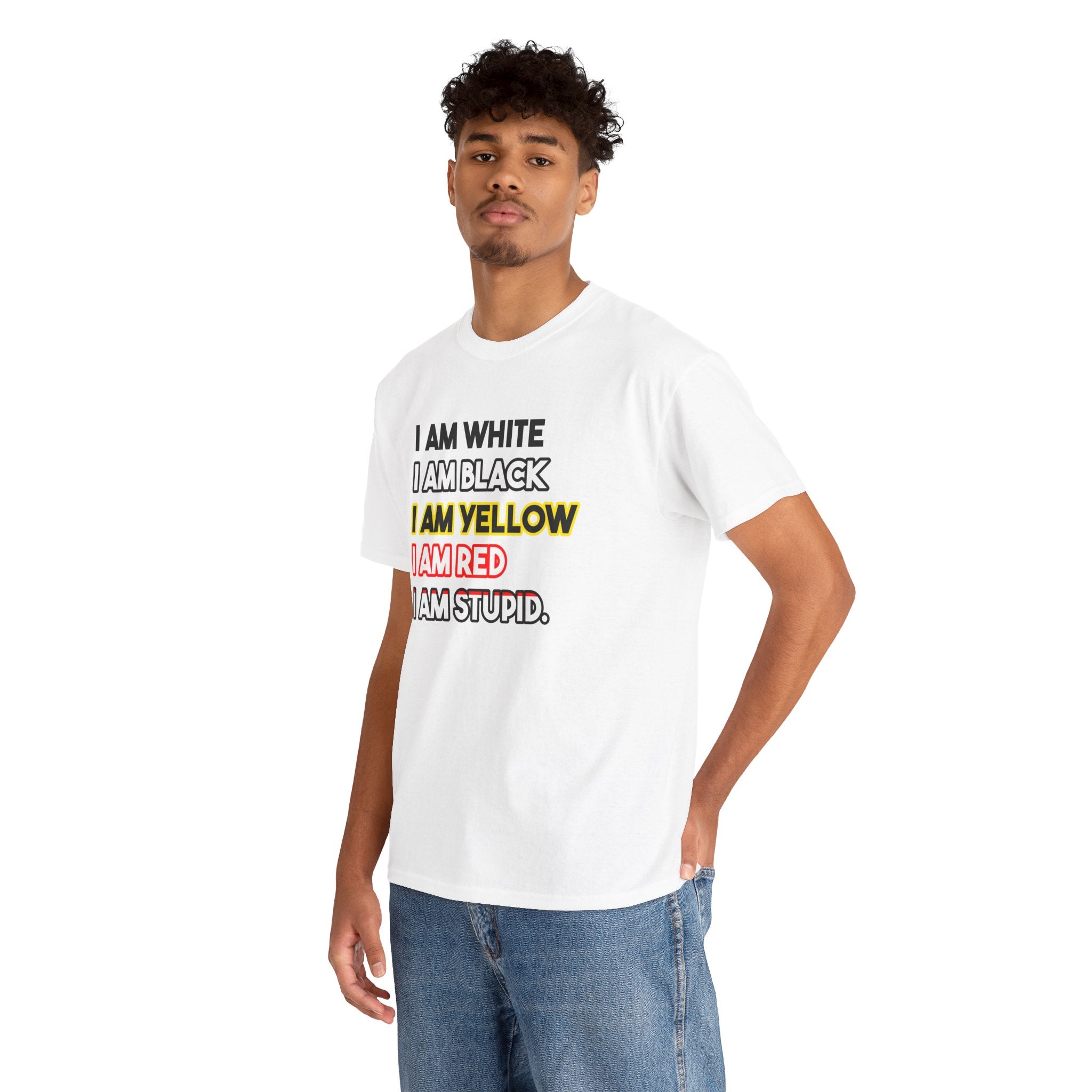 Statement Graphic Tee — "I Am White / I Am Black / I Am Yellow / I Am Red / I Am Stupid"