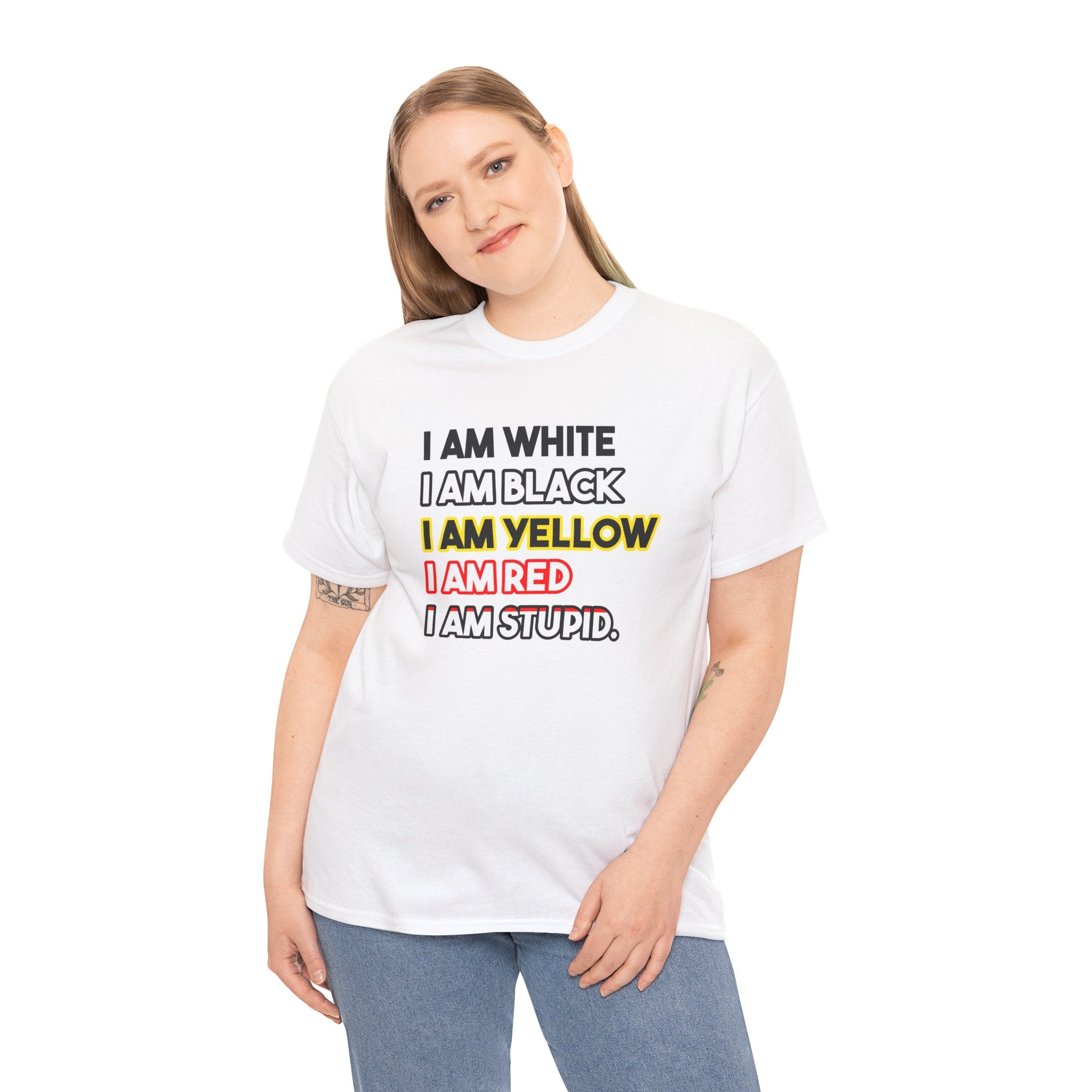 Statement Graphic Tee — "I Am White / I Am Black / I Am Yellow / I Am Red / I Am Stupid"