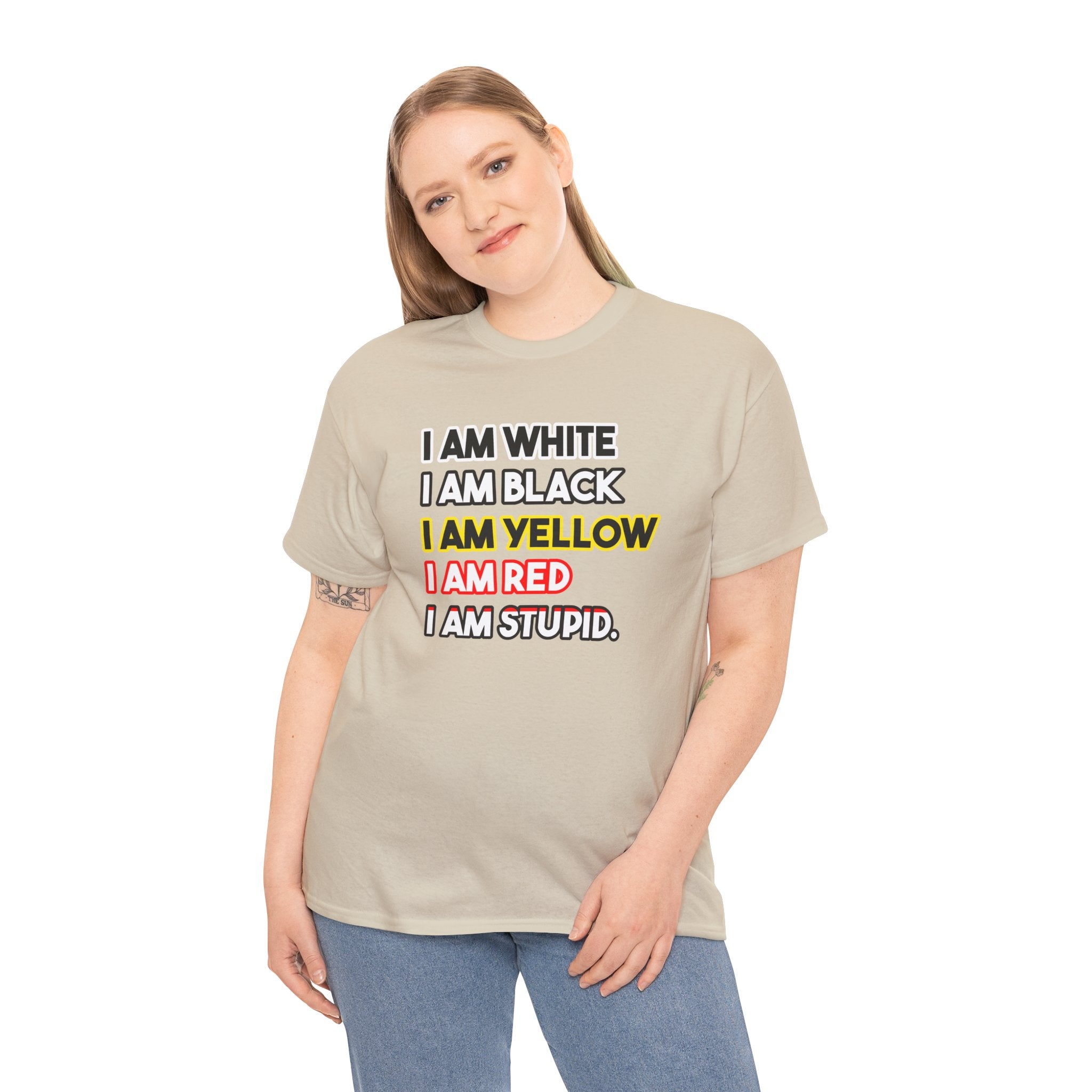 "I Am White / I Am Black / I Am Yellow / I Am Red / I Am Stupid" - quote T-shirt