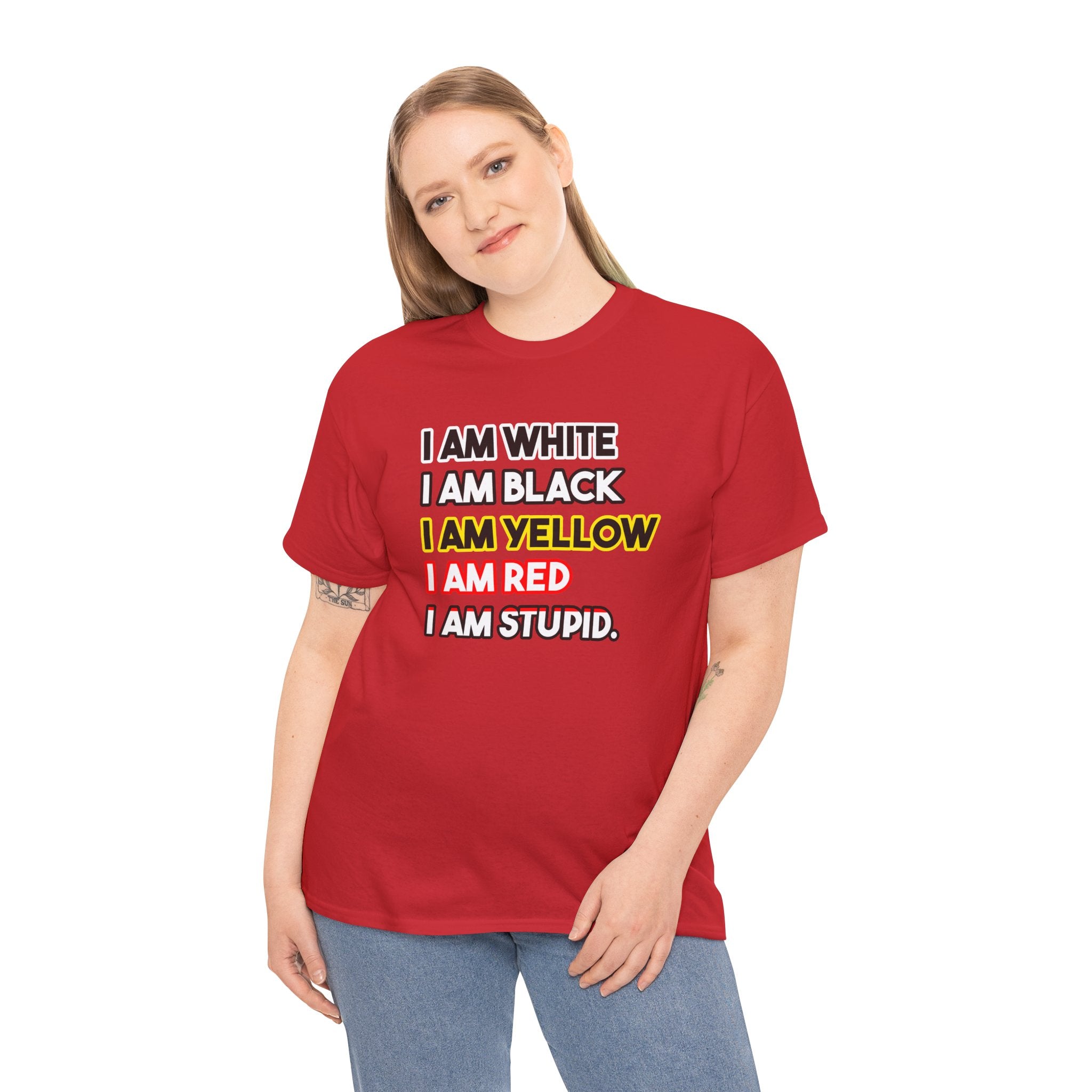 "I Am White / I Am Black / I Am Yellow / I Am Red / I Am Stupid" - quote T-shirt